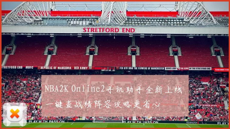 NBA2K Online2手机助手全新上线 一键查战绩阵容攻略更省心