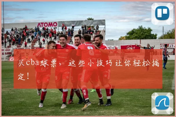 买cba球票，这些小技巧让你轻松搞定！