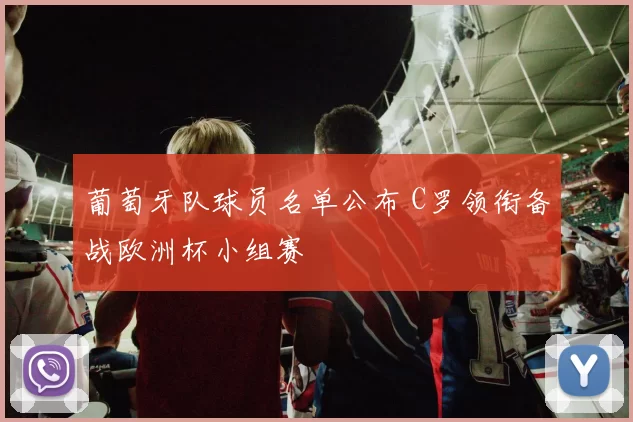 葡萄牙队球员名单公布 C罗领衔备战欧洲杯小组赛