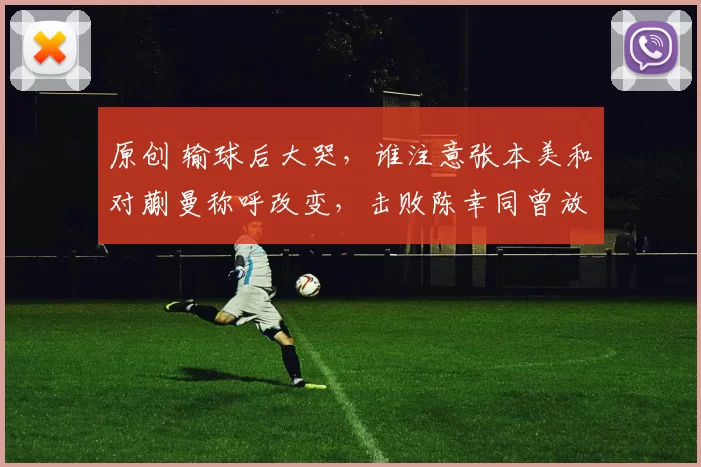 原创 输球后大哭，谁注意张本美和对蒯曼称呼改变，击败陈幸同曾放话冲冠