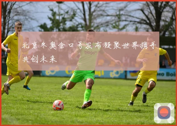 北京冬奥会口号发布凝聚世界携手共创未来