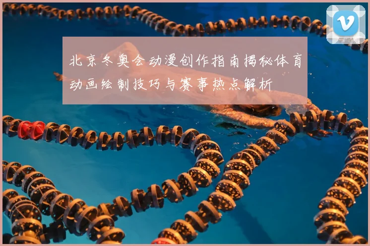 北京冬奥会动漫创作指南揭秘体育动画绘制技巧与赛事热点解析